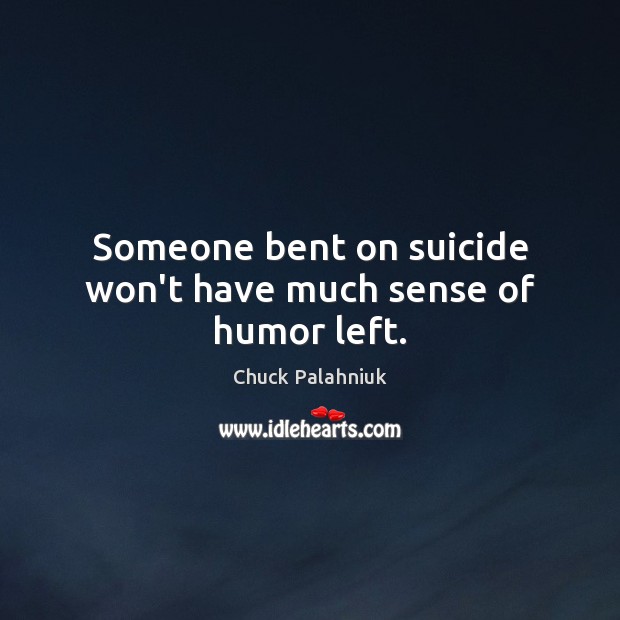 Someone bent on suicide won’t have much sense of humor left. Image
