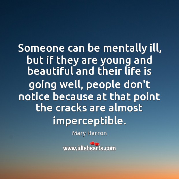 Someone can be mentally ill, but if they are young and beautiful Mary Harron Picture Quote