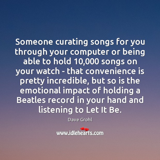 Someone curating songs for you through your computer or being able to Dave Grohl Picture Quote