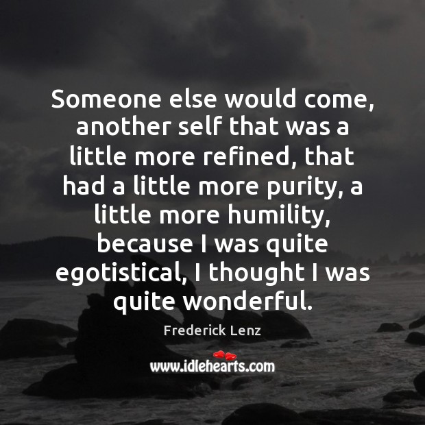 Someone else would come, another self that was a little more refined, Frederick Lenz Picture Quote