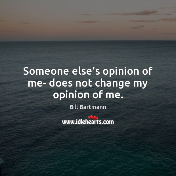Someone else’s opinion of me- does not change my opinion of me. Image