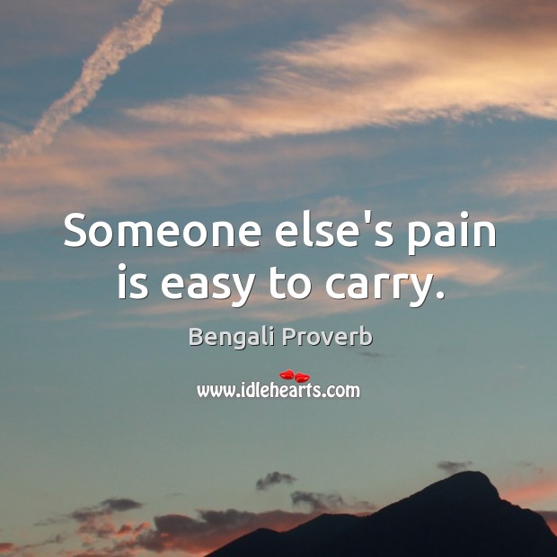 Someone else’s pain is easy to carry. Image