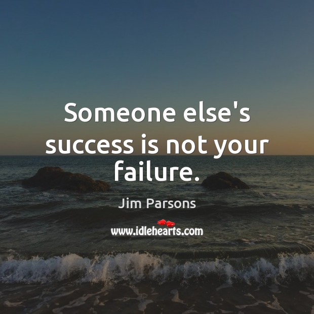 Someone else’s success is not your failure. Jim Parsons Picture Quote