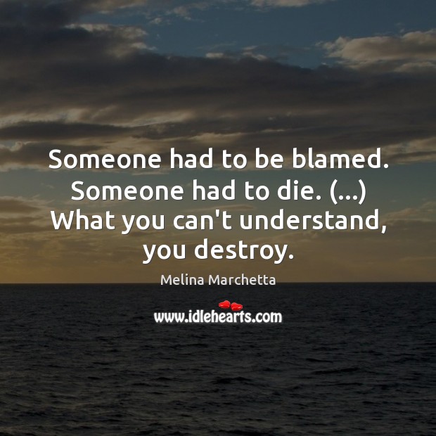 Someone had to be blamed. Someone had to die. (…) What you can’t Image