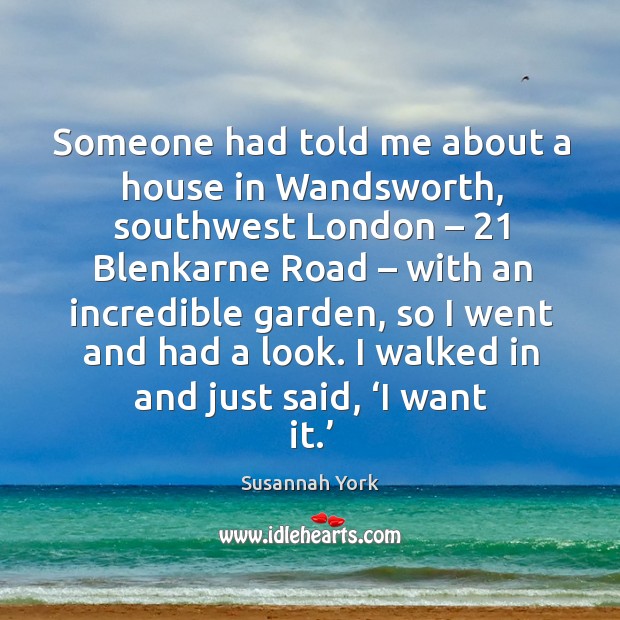 Someone had told me about a house in wandsworth Susannah York Picture Quote