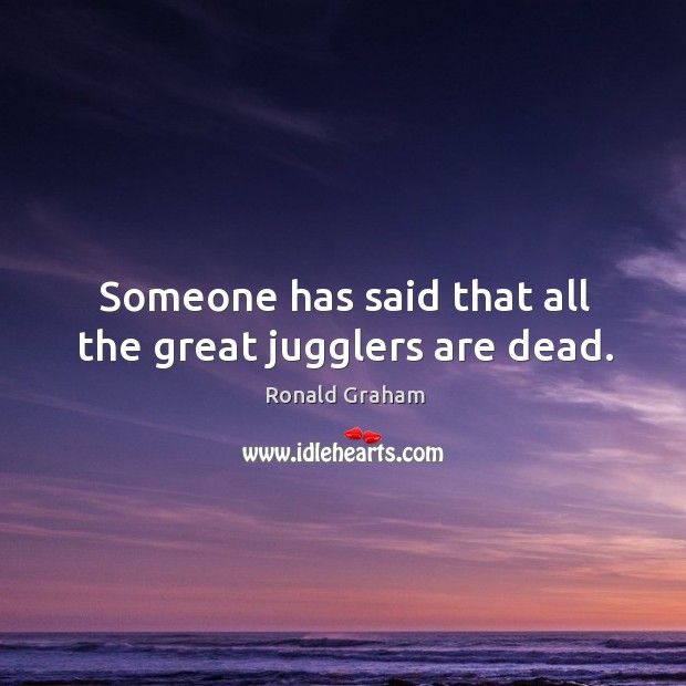 Someone has said that all the great jugglers are dead. Image