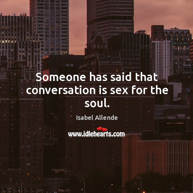 Someone has said that conversation is sex for the soul. Image
