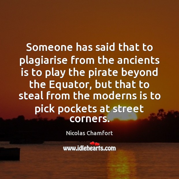 Someone has said that to plagiarise from the ancients is to play Nicolas Chamfort Picture Quote