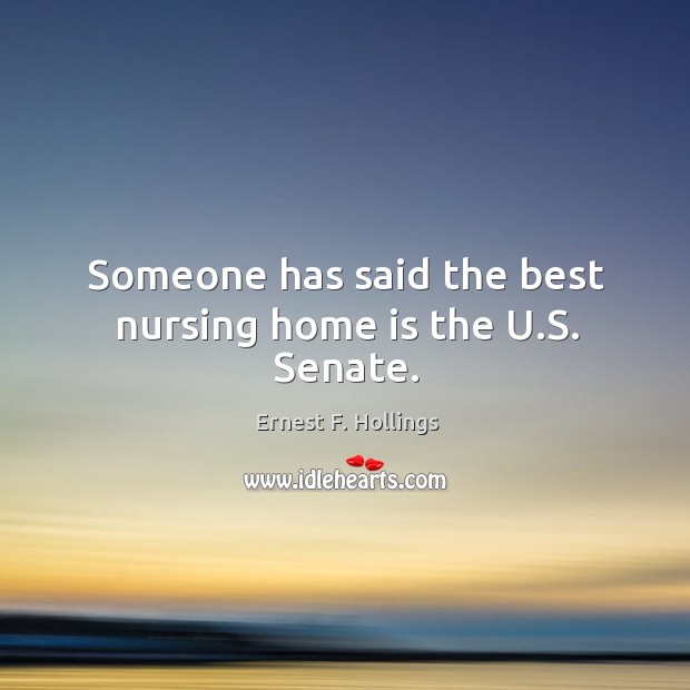 Someone has said the best nursing home is the u.s. Senate. Home Quotes Image
