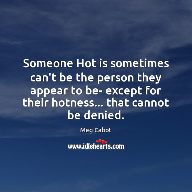 Someone Hot is sometimes can’t be the person they appear to be- Meg Cabot Picture Quote