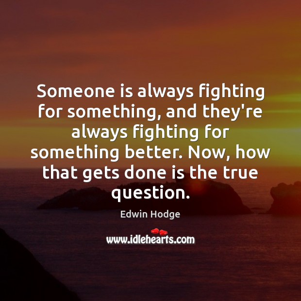 Someone is always fighting for something, and they’re always fighting for something Edwin Hodge Picture Quote