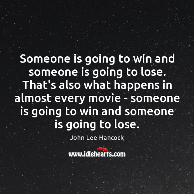 Someone is going to win and someone is going to lose. That’s John Lee Hancock Picture Quote