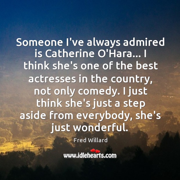 Someone I’ve always admired is Catherine O’Hara… I think she’s one of Fred Willard Picture Quote
