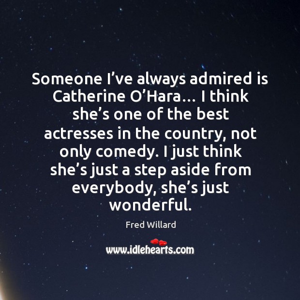 Someone I’ve always admired is catherine o’hara… Fred Willard Picture Quote