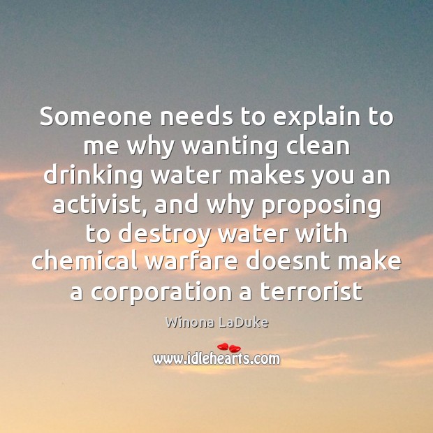 Someone needs to explain to me why wanting clean drinking water makes Winona LaDuke Picture Quote