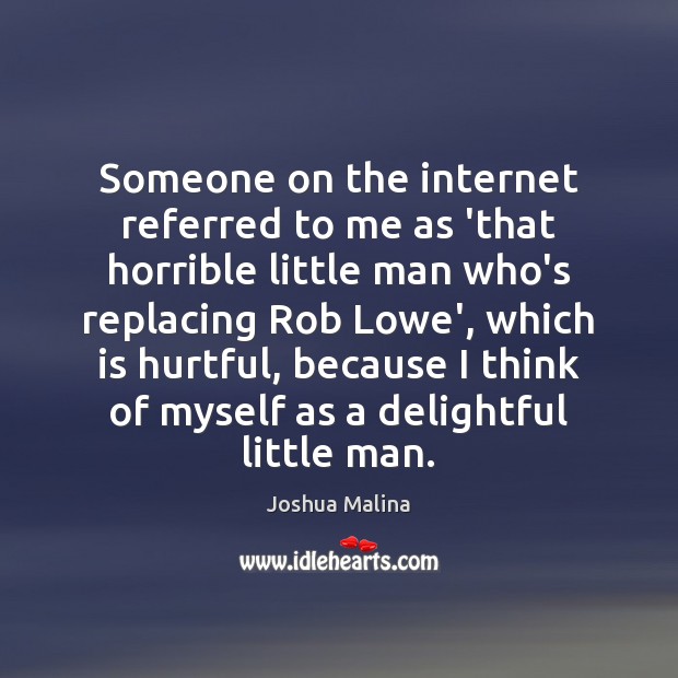 Someone on the internet referred to me as ‘that horrible little man Joshua Malina Picture Quote