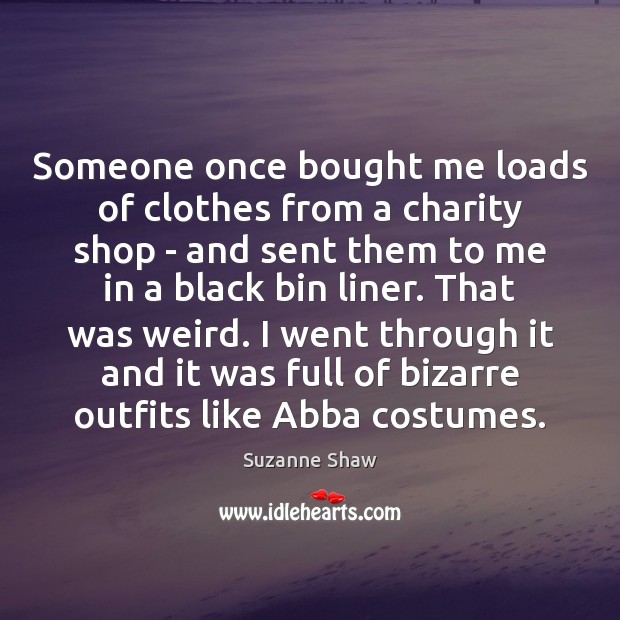 Someone once bought me loads of clothes from a charity shop – Suzanne Shaw Picture Quote