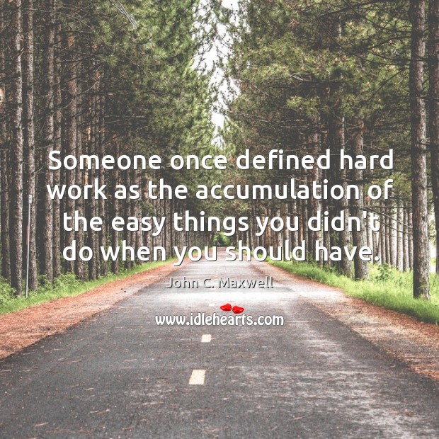 Someone once defined hard work as the accumulation of the easy things Image