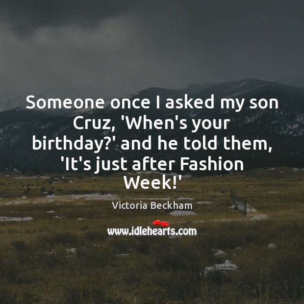 Someone once I asked my son Cruz, ‘When’s your birthday?’ and Victoria Beckham Picture Quote