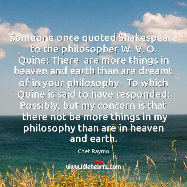 Someone once quoted Shakespeare to the philosopher W. V. O. Quine: There Chet Raymo Picture Quote