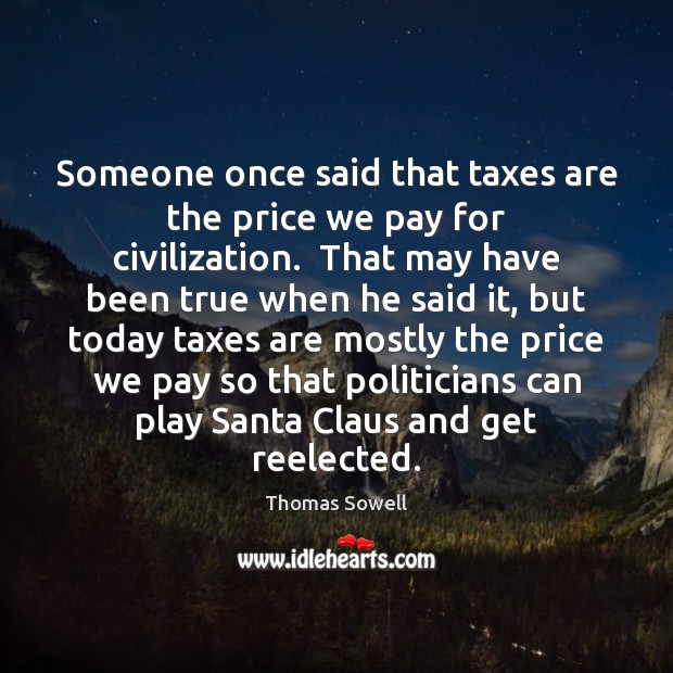 Someone once said that taxes are the price we pay for civilization. Thomas Sowell Picture Quote