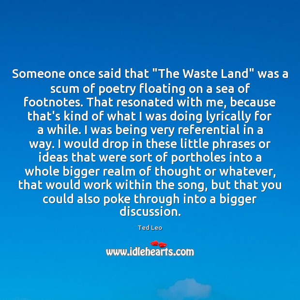 Someone once said that “The Waste Land” was a scum of poetry Ted Leo Picture Quote