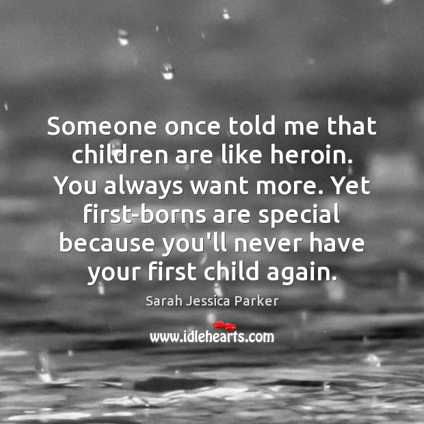 Someone once told me that children are like heroin. You always want Image