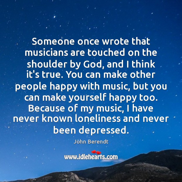 Someone once wrote that musicians are touched on the shoulder by God, John Berendt Picture Quote