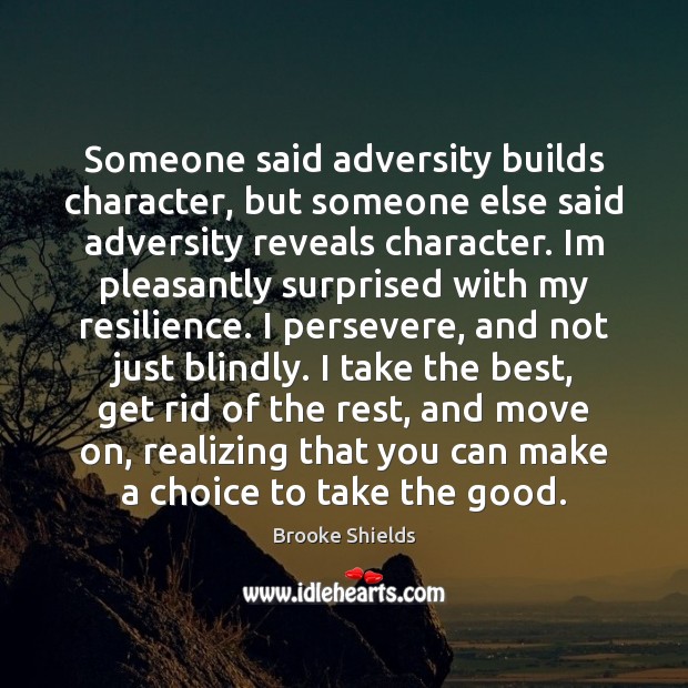 Someone said adversity builds character, but someone else said adversity reveals character. Brooke Shields Picture Quote