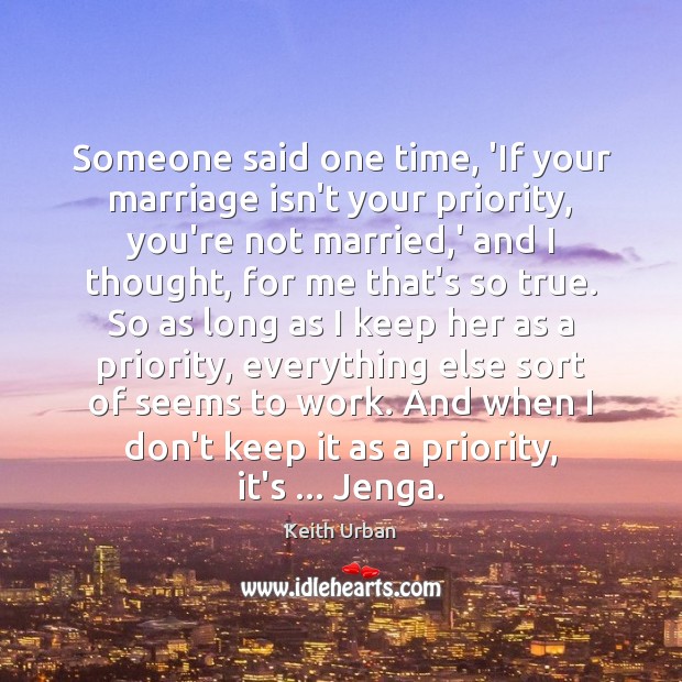 Someone said one time, ‘If your marriage isn’t your priority, you’re not Keith Urban Picture Quote