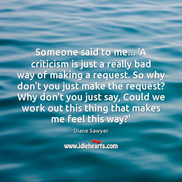 Someone said to me… ‘A criticism is just a really bad way Diane Sawyer Picture Quote