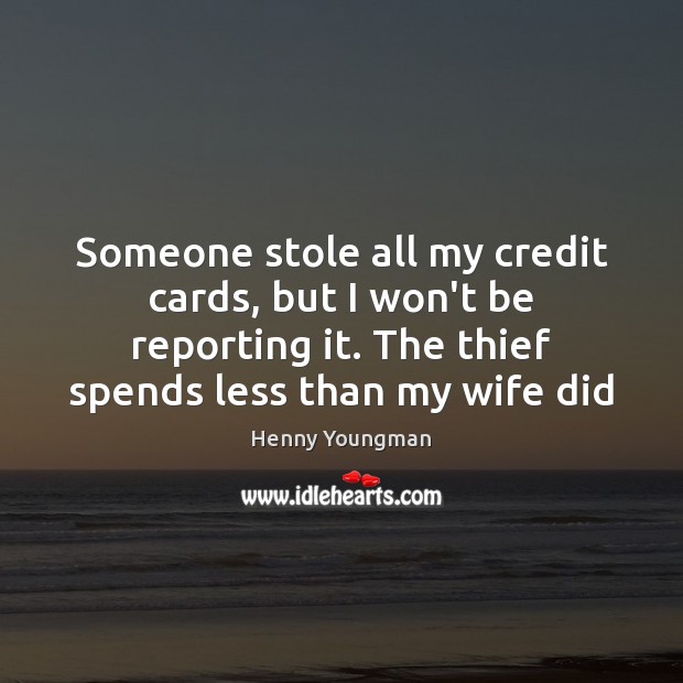 Someone stole all my credit cards, but I won’t be reporting it. Henny Youngman Picture Quote