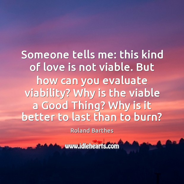 Someone tells me: this kind of love is not viable. But how Roland Barthes Picture Quote
