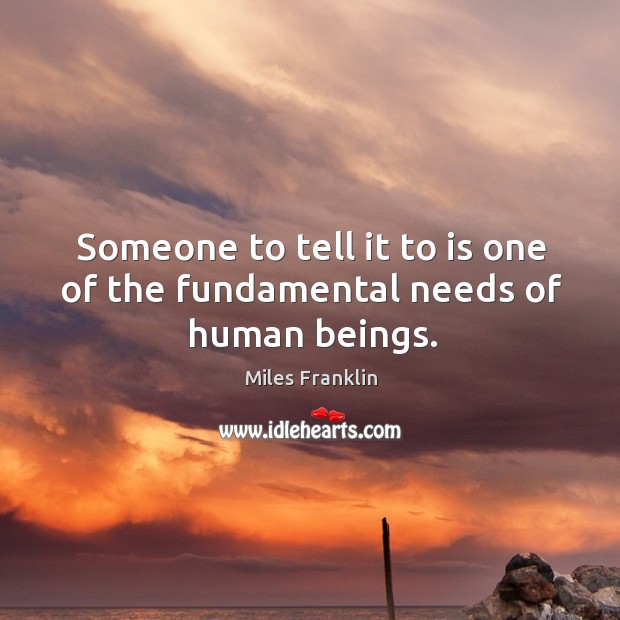 Someone to tell it to is one of the fundamental needs of human beings. Image