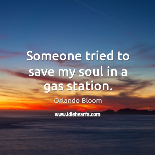 Someone tried to save my soul in a gas station. Orlando Bloom Picture Quote
