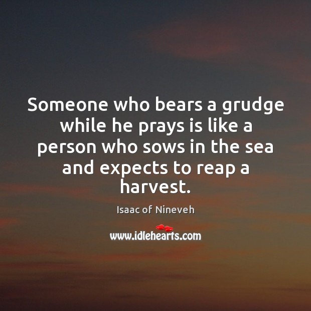 Someone who bears a grudge while he prays is like a person Isaac of Nineveh Picture Quote