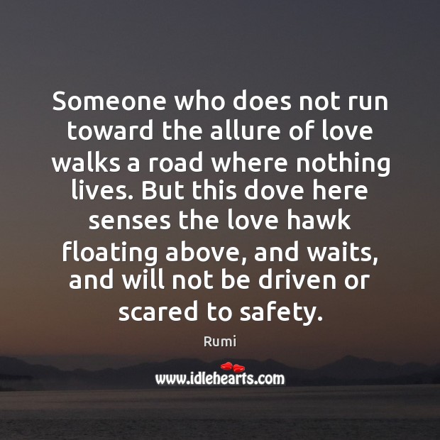 Someone who does not run toward the allure of love walks a Rumi Picture Quote