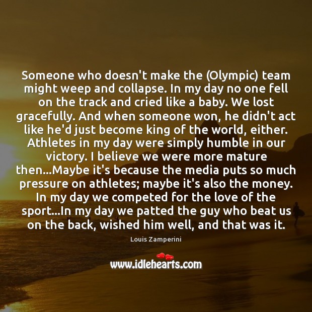 Someone who doesn’t make the (Olympic) team might weep and collapse. In Louis Zamperini Picture Quote