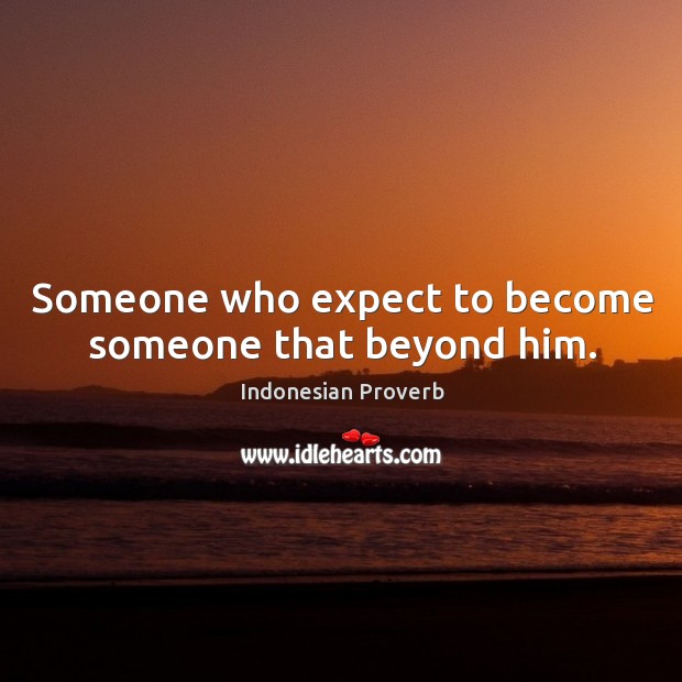 Someone who expect to become someone that beyond him. Image