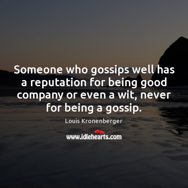 Someone who gossips well has a reputation for being good company or Louis Kronenberger Picture Quote