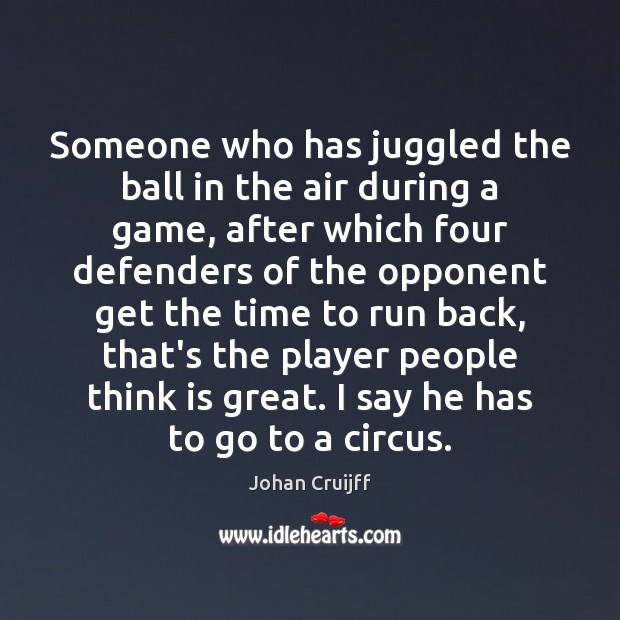 Someone who has juggled the ball in the air during a game, Johan Cruijff Picture Quote