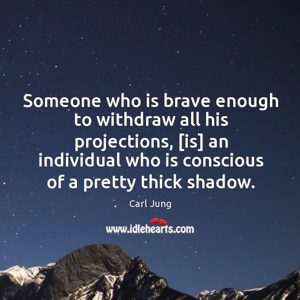 Someone who is brave enough to withdraw all his projections, [is] an Image
