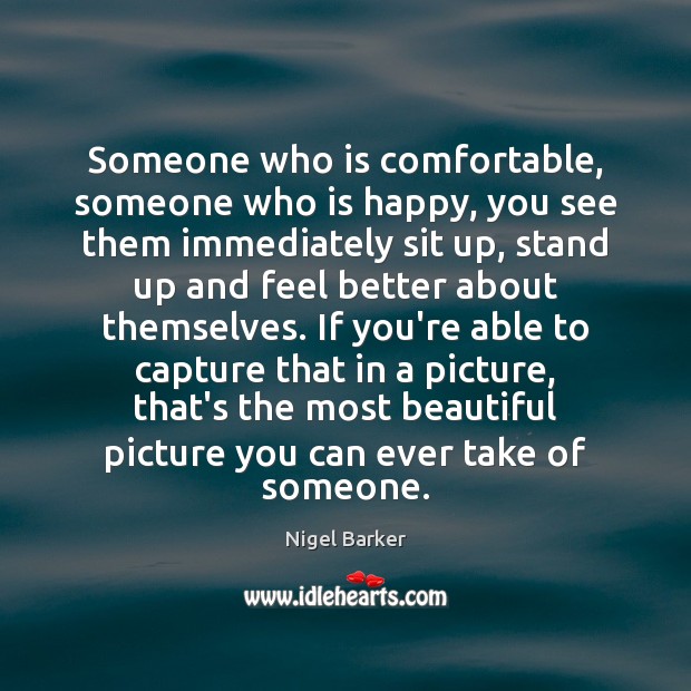 Someone who is comfortable, someone who is happy, you see them immediately Nigel Barker Picture Quote