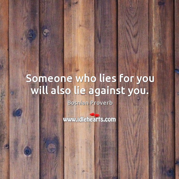 Someone who lies for you will also lie against you. Bosnian Proverbs Image