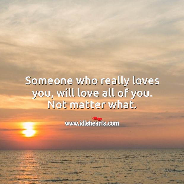 Someone who really loves you, will love all of you. Not matter what. Love Quotes for Her Image