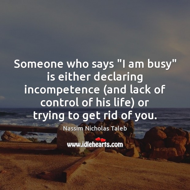 Someone who says “I am busy” is either declaring incompetence (and lack Nassim Nicholas Taleb Picture Quote