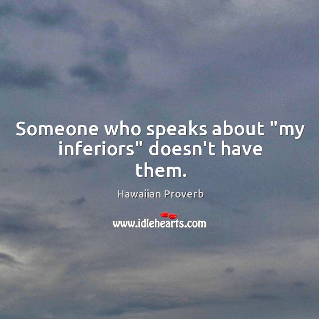 Someone who speaks about “my inferiors” doesn’t have them. Hawaiian Proverbs Image