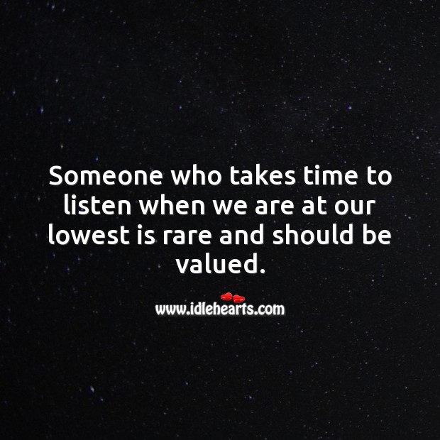 Someone who takes time to listen when we are at our lowest is rare. Time Quotes Image