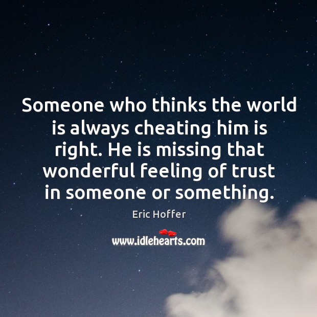 Someone who thinks the world is always cheating him is right. Eric Hoffer Picture Quote