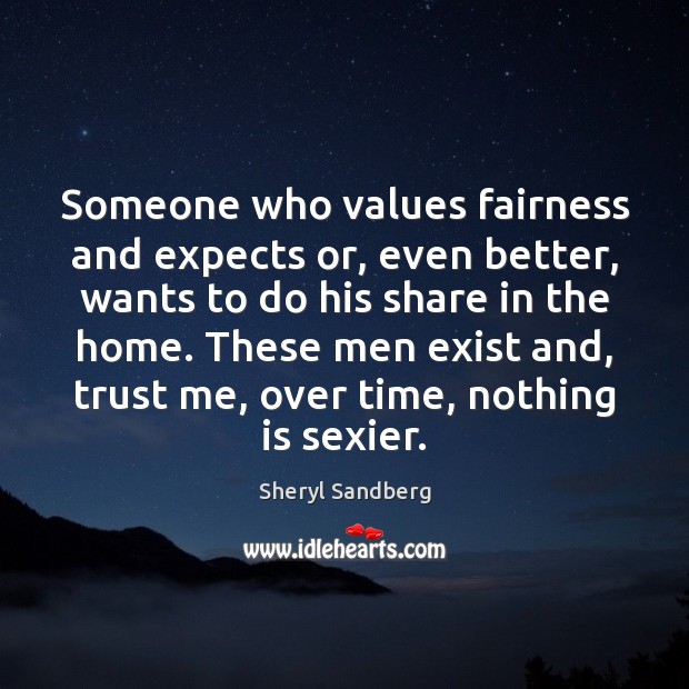 Someone who values fairness and expects or, even better, wants to do Sheryl Sandberg Picture Quote
